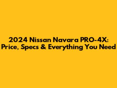 2024 Nissan Navara PRO-4X: Price, Specs & Everything You Need