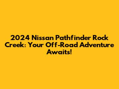 2024 Nissan Pathfinder Rock Creek: Your Off-Road Adventure Awaits!