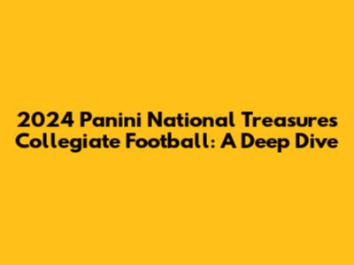 2024 Panini National Treasures Collegiate Football: A Deep Dive