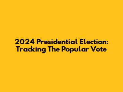 2024 Presidential Election: Tracking The Popular Vote
