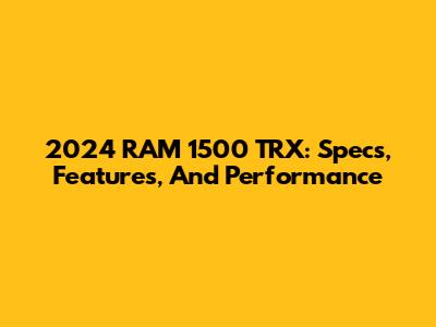 2024 RAM 1500 TRX: Specs, Features, And Performance