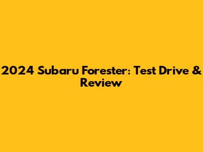 2024 Subaru Forester: Test Drive & Review