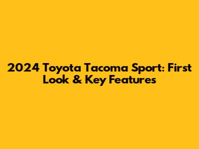 2024 Toyota Tacoma Sport: First Look & Key Features