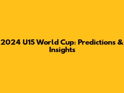 2024 U15 World Cup: Predictions & Insights