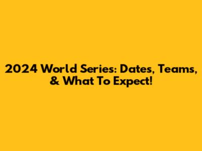 2024 World Series: Dates, Teams, & What To Expect!