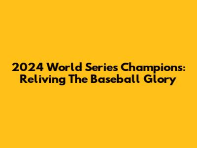 2024 World Series Champions: Reliving The Baseball Glory