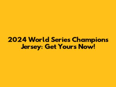 2024 World Series Champions Jersey: Get Yours Now!
