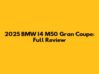 2025 BMW I4 M50 Gran Coupe: Full Review