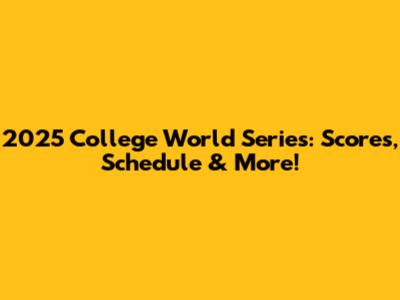 2025 College World Series: Scores, Schedule & More!