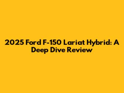 2025 Ford F-150 Lariat Hybrid: A Deep Dive Review