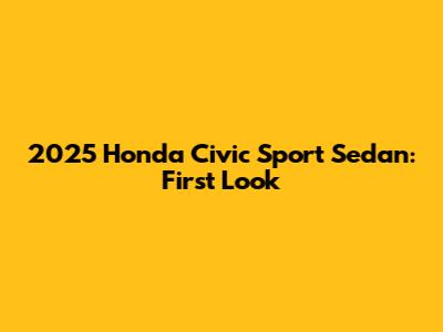 2025 Honda Civic Sport Sedan: First Look