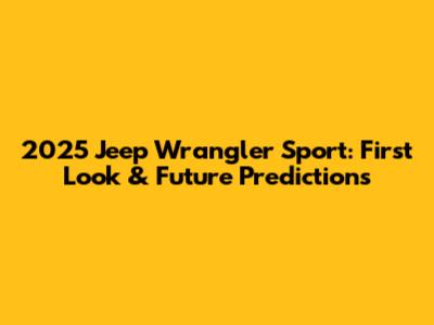 2025 Jeep Wrangler Sport: First Look & Future Predictions