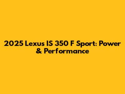 2025 Lexus IS 350 F Sport: Power & Performance