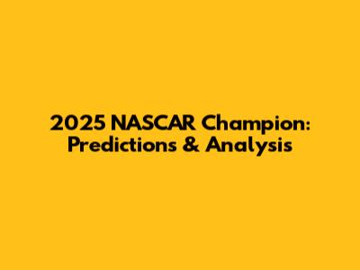2025 NASCAR Champion: Predictions & Analysis