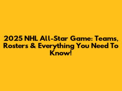 2025 NHL All-Star Game: Teams, Rosters & Everything You Need To Know!
