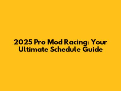 2025 Pro Mod Racing: Your Ultimate Schedule Guide