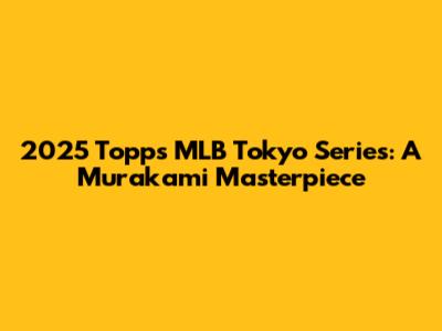 2025 Topps MLB Tokyo Series: A Murakami Masterpiece