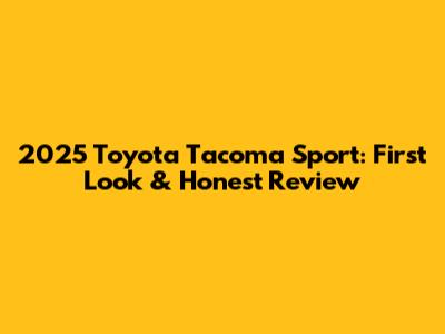 2025 Toyota Tacoma Sport: First Look & Honest Review
