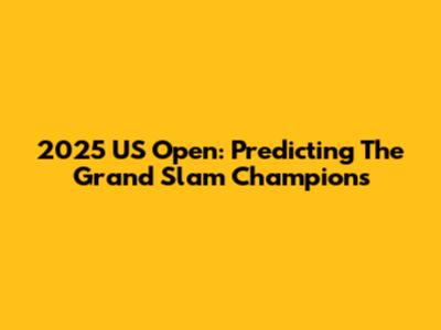 2025 US Open: Predicting The Grand Slam Champions