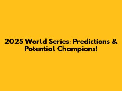 2025 World Series: Predictions & Potential Champions!
