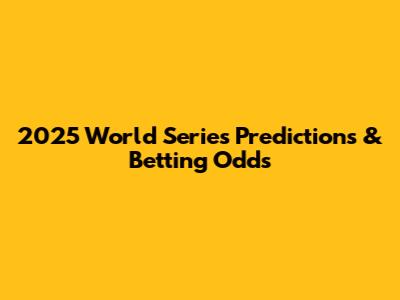 2025 World Series Predictions & Betting Odds
