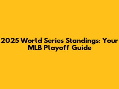2025 World Series Standings: Your MLB Playoff Guide