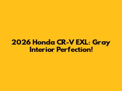 2026 Honda CR-V EXL: Gray Interior Perfection!
