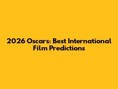 2026 Oscars: Best International Film Predictions