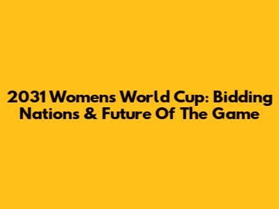 2031 Women's World Cup: Bidding Nations & Future Of The Game
