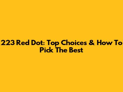 223 Red Dot: Top Choices & How To Pick The Best