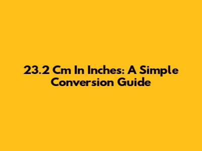 23.2 Cm In Inches: A Simple Conversion Guide