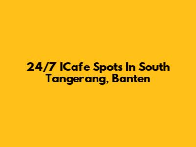 24/7 ICafe Spots In South Tangerang, Banten