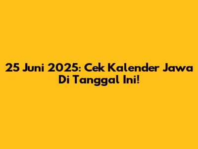 25 Juni 2025: Cek Kalender Jawa Di Tanggal Ini!