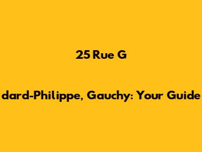 25 Rue G
dard-Philippe, Gauchy: Your Guide