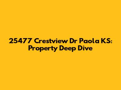 25477 Crestview Dr Paola KS: Property Deep Dive