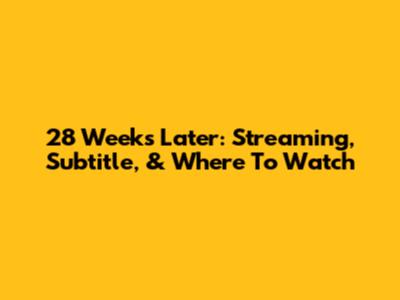 28 Weeks Later: Streaming, Subtitle, & Where To Watch