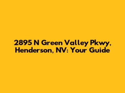 2895 N Green Valley Pkwy, Henderson, NV: Your Guide