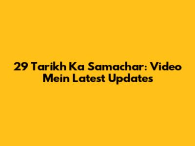 29 Tarikh Ka Samachar: Video Mein Latest Updates