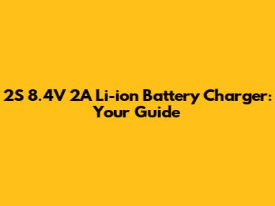 2S 8.4V 2A Li-ion Battery Charger: Your Guide