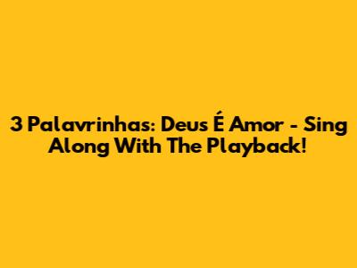 3 Palavrinhas: Deus É Amor - Sing Along With The Playback!