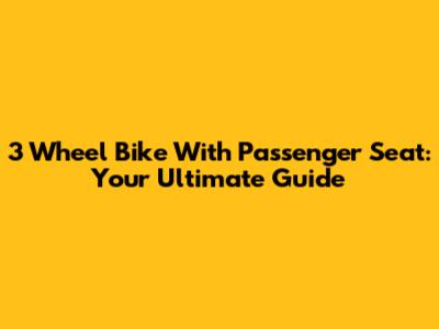 3 Wheel Bike With Passenger Seat: Your Ultimate Guide