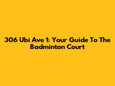 306 Ubi Ave 1: Your Guide To The Badminton Court