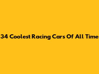 34 Coolest Racing Cars Of All Time