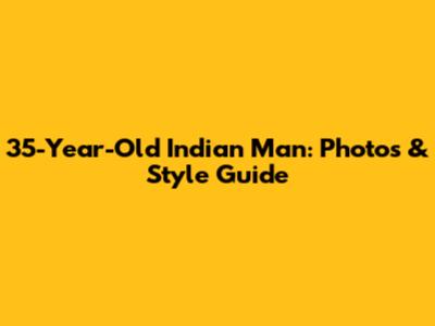 35-Year-Old Indian Man: Photos & Style Guide