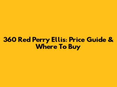 360 Red Perry Ellis: Price Guide & Where To Buy