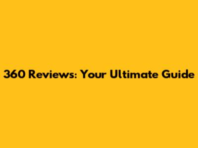 360 Reviews: Your Ultimate Guide