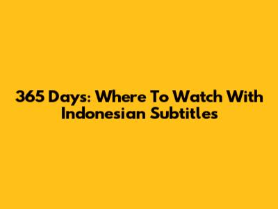365 Days: Where To Watch With Indonesian Subtitles