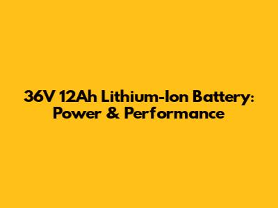 36V 12Ah Lithium-Ion Battery: Power & Performance