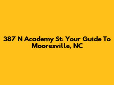 387 N Academy St: Your Guide To Mooresville, NC