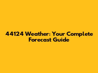 44124 Weather: Your Complete Forecast Guide